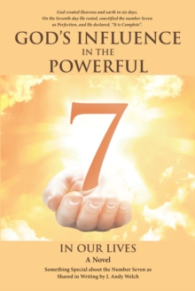 God's Influence in the Powerful 7 : A Novel: Something Special about the Number Seven as Influenced by God and Shared in Writing