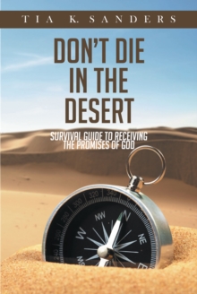 Don't Die in the Desert : Survival Guide to Receiving the Promises of God