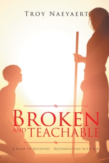 BROKEN AND TEACHABLE : A ROAD TO RECOVERY-RECONNECTING WITH GOD!