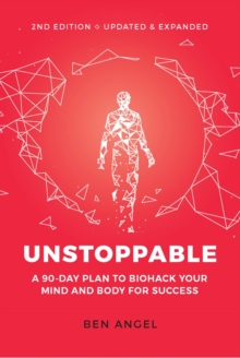 Unstoppable : A 90-Day Plan to Biohack Your Mind and Body for Success