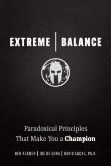 Extreme Balance : The Paradoxical Principles That Can Make You a Champion