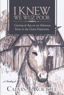 I Knew We Wuz Poor : Coming of Age on an Arkansas Farm in the Great Depression