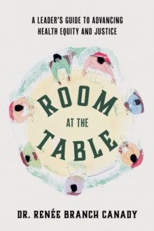 Room at the Table : A Leader's Guide to Advancing Health Equity and Inclusion