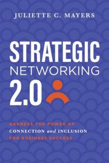 Strategic Networking 2.0 : Harness the Power of Connection and Inclusion for Business Class