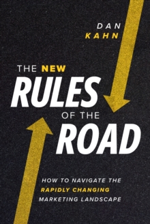 The New Rules Of The Road : How To Navigate The Rapidly Changing Marketing Landscape