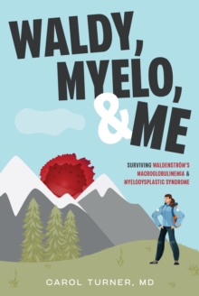 Waldy, Myelo, & Me : Surviving Waldenstrom's Macroglobulinemia & Myelodysplastic Syndrome