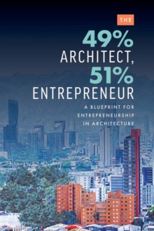 The 49% Architect, 51% Entrepreneur : A Blueprint for Entrepreneurship in Architecture