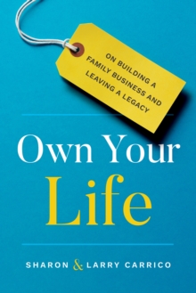 Own Your Life : On Building a Family Business and Leaving a Legacy