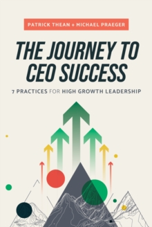 The Journey to CEO Success : 7 Practices for High Growth Leadership