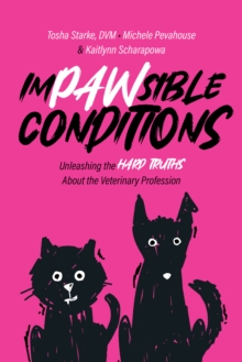 Impawsible Conditions : Unleashing the Hard Truths About The Veterinary Profession