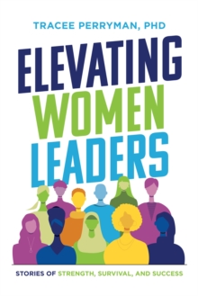 Elevating Women Leaders : Stories of Strength, Survival and Success