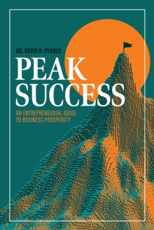 Peak Success : An Entrepreneurial Guide to Business Prosperity