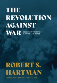 The Revolution Against War : Selected Writings on War and Peace