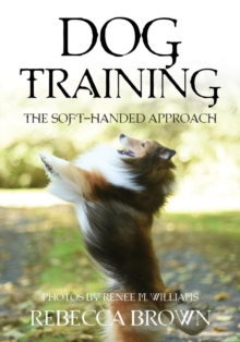 Dog Training : The Soft-Handed Approach, Paperback / softback Book Dog Training : The Soft-Handed Approach, Paperback / softback Book