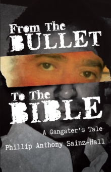 From The Bullet To The Bible : A Gangster's Tale