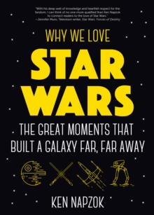Mango Media Why We Love Star Wars , The Great Moments That Built A Galaxy Far, Far Away