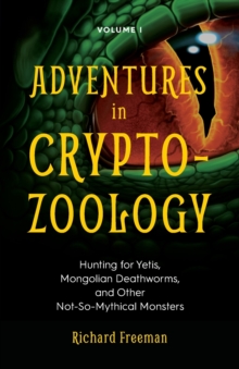 Adventures in Cryptozoology : Hunting for Yetis, Mongolian Deathworms and Other Not-So-Mythical Monsters (Almanac of Mythological Creatures, Cryptozoology Book, Cryptid, Big Foot)