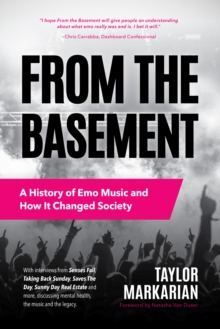 From the Basement : A History of Emo Music and How It Changed Society (Music History and Punk Rock Book, for Fans of  Everybody Hurts, Smash!, and Nothing Feels Good)