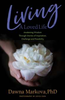 Living A Loved Life : Awakening Wisdom Through Stories of Inspiration, Challenge and Possibility (Thinking Positive Book, Motivational & Spiritual Guide)
