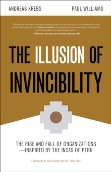 The Illusion of Invincibility : The Rise and Fall of Organizations Inspired by the Incas of Peru