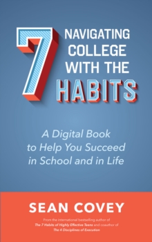 Navigating College With the 7 Habits : A Digital Book to Help You Succeed in School and in Life