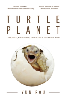 Turtle Planet : Compassion, Conservation, and the Fate of the Natural World