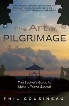 The Art of Pilgrimage : The Seeker's Guide to Making Travel Sacred (The Spiritual Travelers Travel Guide)