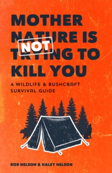 Mother Nature is Not Trying to Kill You : A Wildlife & Bushcraft Survival Guide (Camping & Hunting Survival Book)