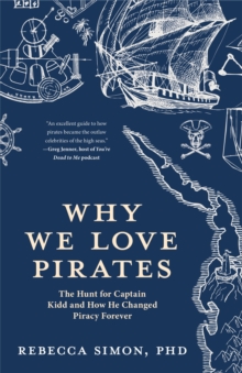 Why We Love Pirates : The Hunt for Captain Kidd and How He Changed Piracy Forever
