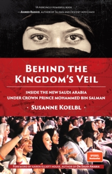 Behind the Kingdom's Veil : Inside the New Saudi Arabia Under Crown Prince Mohammed bin Salman (Middle East History and Travel)