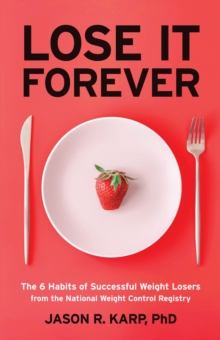 Lose It Forever : The 6 Habits of Successful Weight Losers from the National Weight Control Registry (Weight Loss Diet Self-help)