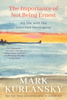 The Importance of Not Being Ernest : My Life with the Uninvited Hemingway