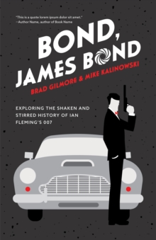 Bond, James Bond : Exploring the Shaken and Stirred History of Ian Fleming's 007