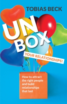 Unbox Your Relationships : How to Attract the Right People and Build Relationships that Last