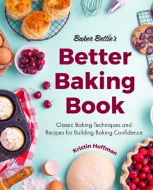 Baker Betties Better Baking Book : Classic Baking Techniques and Recipes for Building Baking Confidence (Cake Decorating, Pastry Recipes, Baking Classes) (Birthday Gift for Her)