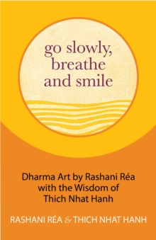 Go Slowly, Breathe and Smile : Dharma Art by Rashani Rea with the Wisdom of Thich Nhat Hanh