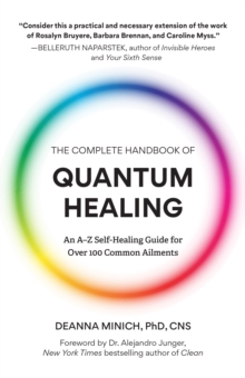 The Complete Handbook of Quantum Healing : An A-Z Self-Healing Guide for Over 100 Common Ailments (Holistic Healing Reference Book)