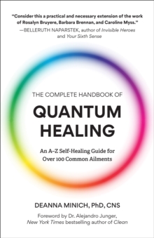 The Complete Handbook of Quantum Healing : An A-Z Self-Healing Guide for Over 100 Common Ailments