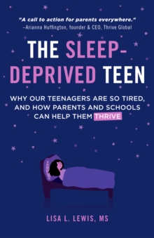 The Sleep-Deprived Teen : Why Our Teenagers Are So Tired, and How Parents and Schools Can Help Them Thrive