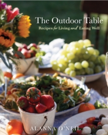 The Outdoor Table : Recipes for Living and Eating Well