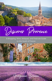 Discover Provence : A Shopping, Wine, Antiques, and Festivals Guide to the South of France