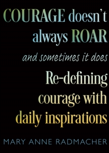 Courage Doesn't Always Roar : And Sometimes It Does, Re-Defining Courage with Daily Inspirations (Inspiring Gift For Women)