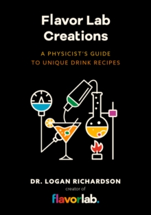 Flavor Lab Creations : A Physicists Guide to Unique Drink Recipes (The Science of Drinks, Alcoholic Beverages, Coffee and Tea)