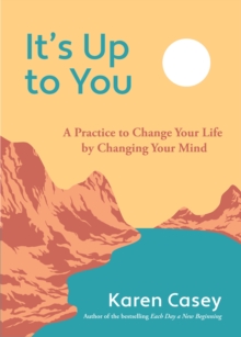 It's Up to You : A Practice to Change Your Life by Changing Your Mind