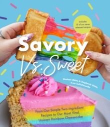 Savory vs. Sweet : From Our Simple Two-Ingredient Recipes to Our Most Viral Rainbow Unicorn Cheesecake (Sweet Sensations, Tasty Snacks, and Pleasing Pastries)