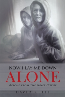 Now I Lay Me Down Alone : Rescue from the Grief Gorge