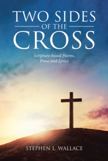 Two Sides of the Cross : Scripture-based Poems, Prose and Lyrics