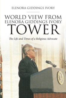 World View From Elenora Giddings Ivory Tower : The Life and Times of a Religious Advocate