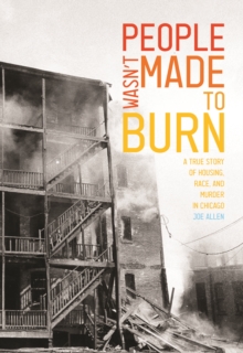 People Wasn't Made to Burn : A True Story of Housing, Race, and Murder in Chicago