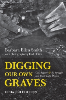 Digging Our Own Graves : Coal Miners and the Struggle over Black Lung Disease